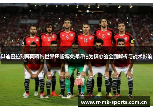 以迪巴拉对阵阿森纳世界杯临场发挥评估为核心的全面解析与战术影响